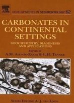 Carbonates In Continental Settings, Volume 62: Geochemistry, Diagenesis And Applications (Developments In Sedimentology)