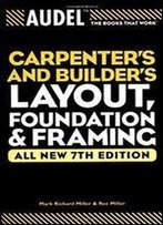 Carpenters And Builders Layout, Foundation, And Framing (Audel Technical Trades Series): 7th (Seventh) Edition