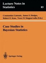 Case Studies In Bayesian Statistics (Lecture Notes In Statistics)