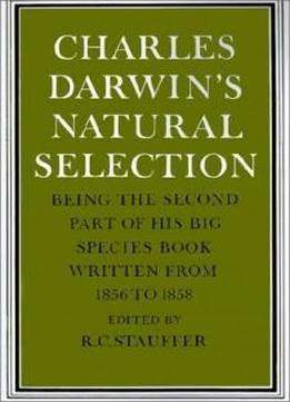 Charles Darwin's Natural Selection: Being The Second Part Of His Big Species Book Written From 1856 To 1858