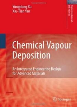 Chemical Vapour Deposition: An Integrated Engineering Design For Advanced Materials (engineering Materials And Processes)