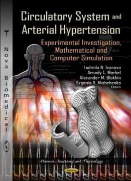 Circulatory System And Arterial Hypertension: Experimental Investigation, Mathematical And Computer Simulation (human Anatomy And Physiology)