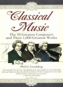 Classical Music: The 50 Greatest Composers And Their 1,000 Greatest Works