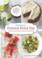 Coconut Every Day: Cooking With Nature's Miracle Superfood
