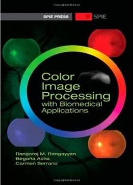 Color Image Processing With Biomedical Applications (spie Press Monograph Vol. Pm206)