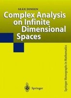 Complex Analysis On Infinite Dimensional Spaces (Springer Monographs In Mathematics)