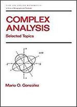 Complex Analysis: Selected Topics (chapman & Hall/crc Pure And Applied Mathematics)