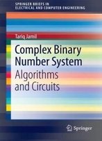 Complex Binary Number System: Algorithms And Circuits (Springerbriefs In Electrical And Computer Engineering)