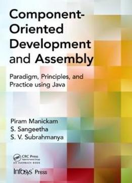 Component- Oriented Development And Assembly: Paradigm, Principles, And Practice Using Java (infosys Press)