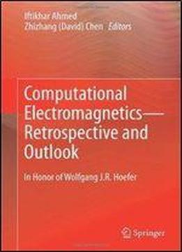 Computational Electromagneticsretrospective And Outlook: In Honor Of Wolfgang J.r. Hoefer