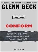 Conform: Exposing The Truth About Common Core And Public Education (The Control Series)