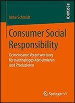 Consumer Social Responsibility: Gemeinsame Verantwortung Fur Nachhaltiges Konsumieren Und Produzieren