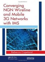 Converging Ngn Wireline And Mobile 3g Networks With Ims: Converging Ngn And 3g Mobile