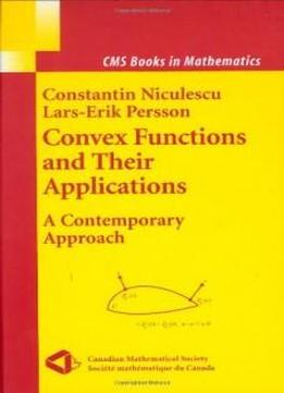 Convex Functions And Their Applications: A Contemporary Approach (cms Books In Mathematics)