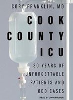 Cook County Icu: 30 Years Of Unforgettable Patients And Odd Cases