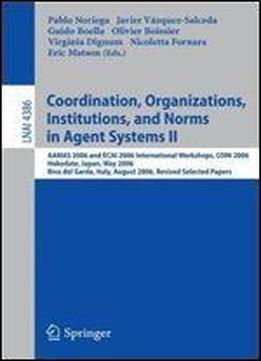 Coordination, Organizations, Institutions, And Norms In Agent Systems Ii: Aamas 2006 And Ecai 2006 International Workshops, Coin 2006 ... Papers (lecture Notes In Computer Science)