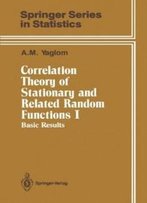 Correlation Theory Of Stationary And Related Random Functions: Volume I: Basic Results