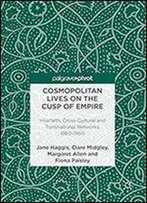 Cosmopolitan Lives On The Cusp Of Empire: Interfaith, Cross-Cultural And Transnational Networks, 1860-1950