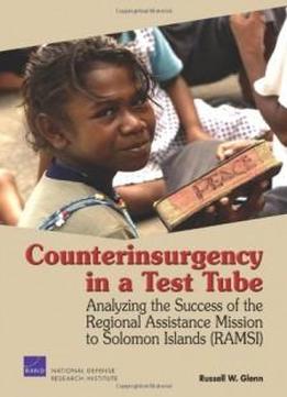 Counterinsurgency In A Test Tube: Analyzing The Success Of The Regional Assistance Mission To Solomon Islands (ramsi)