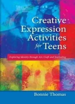 Creative Expression Activities For Teens: Exploring Identity Through Art, Craft And Journaling