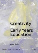 Creativity And Early Years Education: A Lifewide Foundation (Continuum Studies In Lifelong Learning)