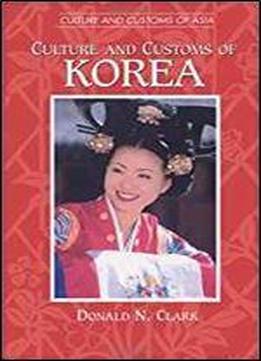Culture And Customs Of Korea (cultures And Customs Of The World)