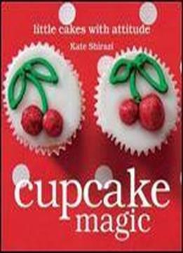 Cupcake Magic: Little Cakes With Attitude (the Magic Baking Series)
