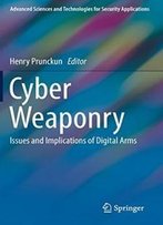 Cyber Weaponry: Issues And Implications Of Digital Arms (Advanced Sciences And Technologies For Security Applications)