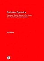 Darkroom Dynamics: A Guide To Creative Darkroom Techniques - 35th Anniversary Annotated Reissue (Alternative Process Photography)