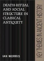 Death-Ritual And Social Structure In Classical Antiquity (Key Themes In Ancient History)
