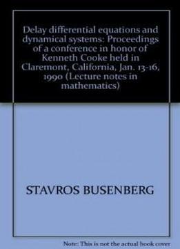 Delay Differential Equations And Dynamical Systems: Proceedings Of A Conference In Honor Of Kenneth Cooke Held In Claremont, California, Jan. 13-16, 1990 (lecture Notes In Mathematics)
