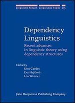 Dependency Linguistics: Recent Advances In Linguistic Theory Using Dependency Structures (linguistik Aktuell/linguistics Today)