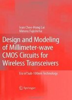 Design And Modeling Of Millimeter-Wave Cmos Circuits For Wireless Transceivers: Era Of Sub-100nm Technology