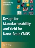 Design For Manufacturability And Yield For Nano-Scale Cmos (Integrated Circuits And Systems)