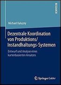 Dezentrale Koordination Von Produktions/instandhaltungs-systemen: Entwurf Und Analyse Eines Kartenbasierten Ansatzes