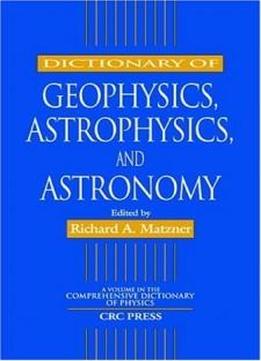 Dictionary Of Geophysics, Astrophysics, And Astronomy (comprehensive Dictionary Of Physics)