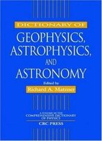 Dictionary Of Geophysics, Astrophysics, And Astronomy (Comprehensive Dictionary Of Physics)