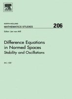 Difference Equations In Normed Spaces, Volume 206: Stability And Oscillations (North-Holland Mathematics Studies)