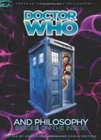 Doctor Who And Philosophy: Bigger On The Inside (Popular Culture And Philosophy)