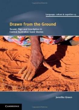 Drawn From The Ground: Sound, Sign And Inscription In Central Australian Sand Stories (language Culture And Cognition)