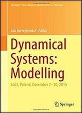 Dynamical Systems: Modelling: Odz, Poland, December 7-10, 2015 (springer Proceedings In Mathematics & Statistics)
