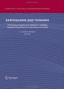 Earthquakes And Tsunamis: Civil Engineering Disaster Mitigation Activities - Implementing Millennium Development Goals (geotechnical, Geological And Earthquake Engineering)