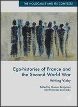 Ego-histories Of France And The Second World War: Writing Vichy (the Holocaust And Its Contexts)