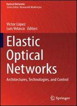 Elastic Optical Networks: Architectures, Technologies, And Control