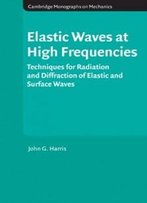 Elastic Waves At High Frequencies: Techniques For Radiation And Diffraction Of Elastic And Surface Waves (Cambridge Monographs On Mechanics)