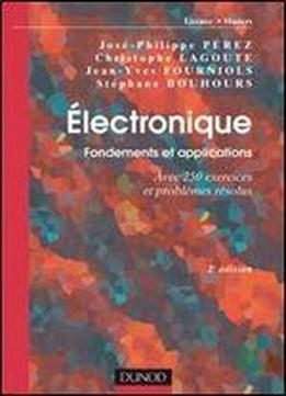 Electronique. Fondements Et Applications - 2e Edition - Avec 250 Exercices Et Problemes Resolus