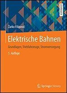 Elektrische Bahnen: Grundlagen, Triebfahrzeuge, Stromversorgung (springer-lehrbuch)