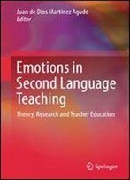Emotions In Second Language Teaching: Theory, Research And Teacher Education