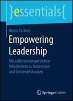 Empowering Leadership: Mit Selbstverantwortlichen Mitarbeitern Zu Innovation Und Spitzenleistungen (Essentials)