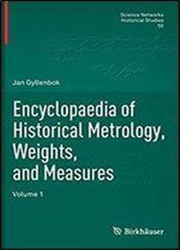 Encyclopaedia Of Historical Metrology, Weights, And Measures: Volume 1 (science Networks. Historical Studies)
